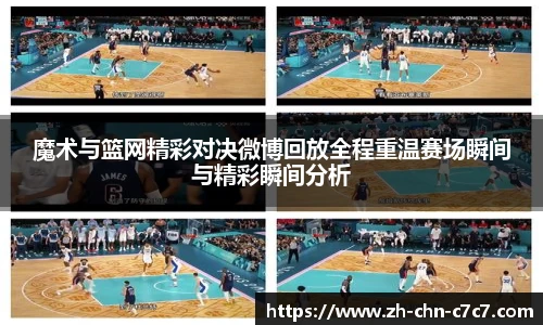 魔术与篮网精彩对决微博回放全程重温赛场瞬间与精彩瞬间分析