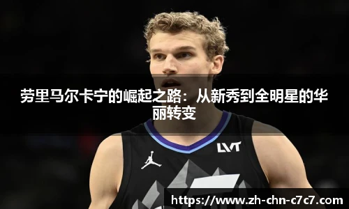 劳里马尔卡宁的崛起之路:从新秀到全明星的华丽转变